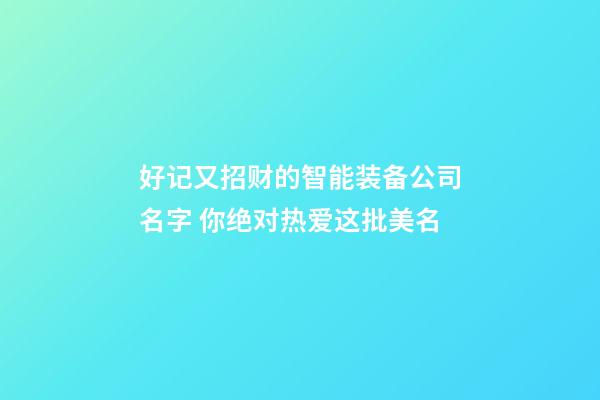 好记又招财的智能装备公司名字 你绝对热爱这批美名-第1张-公司起名-玄机派